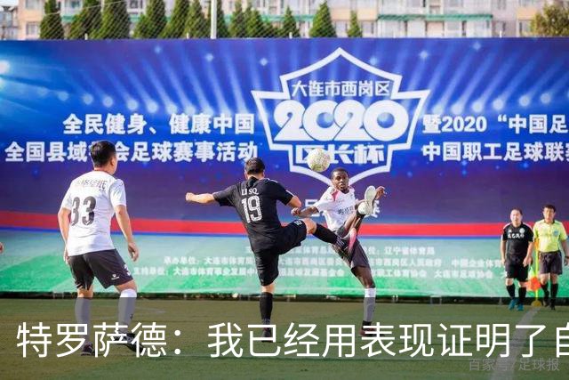 特罗萨德：我已经用表现证明了自己